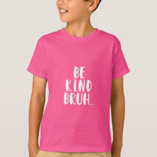 BE KIND BRUH ROSA SHIRT DAY T