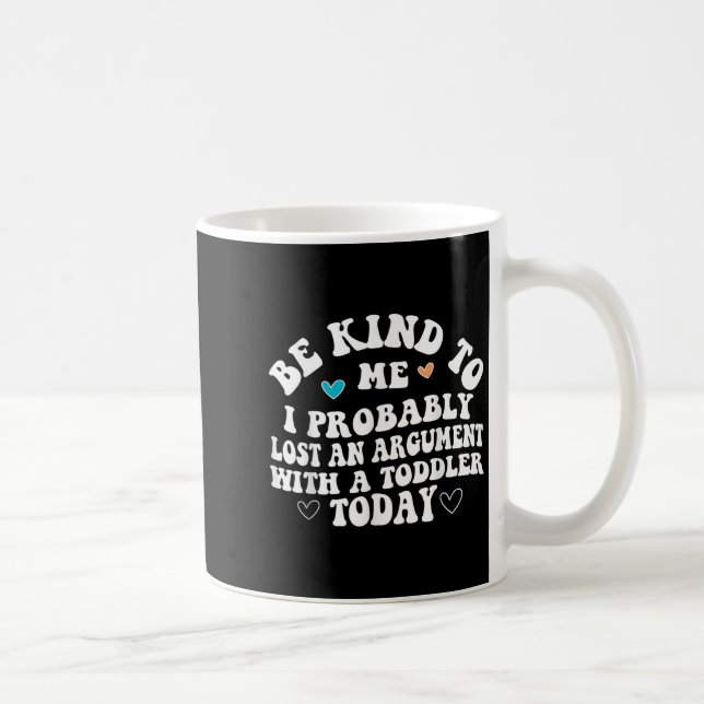 Be Kind To Me I Probably Lost An Argument With A T Kaffemugg (Höger)
