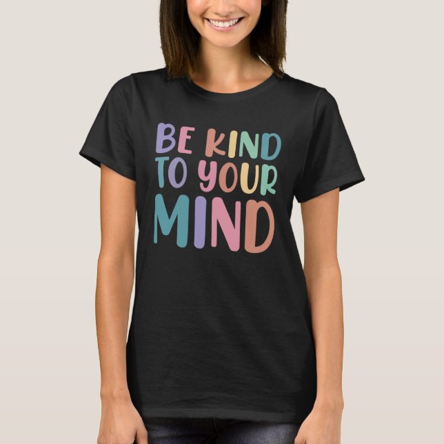 Be Kind To Your Mind Awareness Mental Health Is He T Shirt (Framsida)