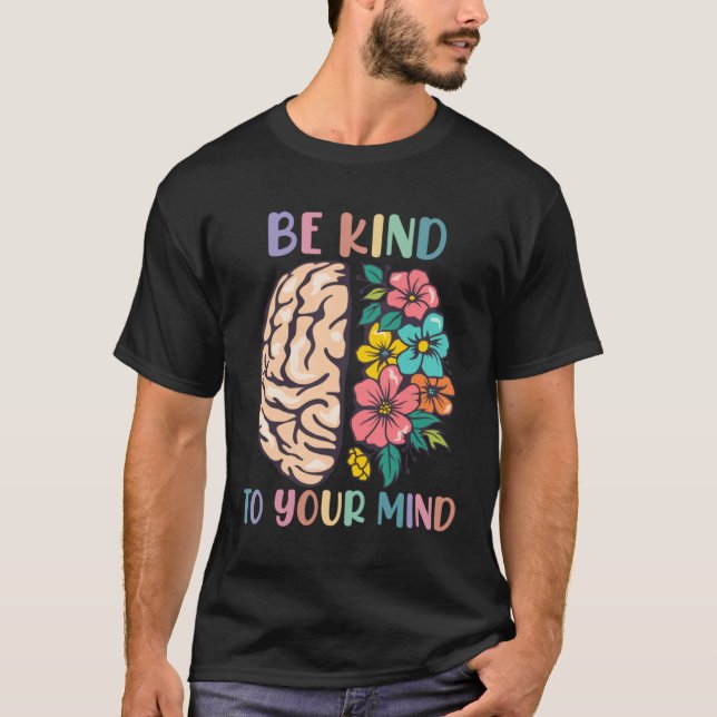 Be Kind To Your Mind Awareness Mental Health Is He T Shirt (Framsida)