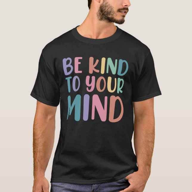 Be Kind To Your Mind Awareness Mental Health Is He T Shirt (Framsida)