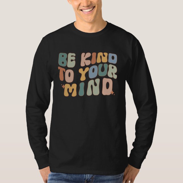Be Kind To Your Mind Mental Health Awareness Couns T Shirt (Framsida)