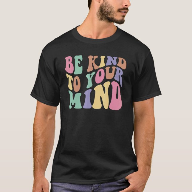 Be Kind To Your Mind Mental Health Awareness T Shirt (Framsida)