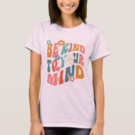 Be Kind to your mind T Shirt