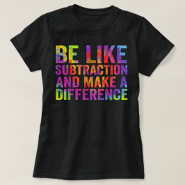 Be Like Subtraction And Make A Difference Math T Shirt