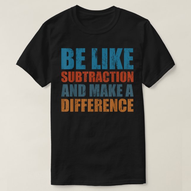 Be Like Subtraction And Make A Difference Math T Shirt (Design framsida)