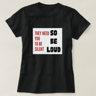 Be Loud They Need You To Be Silent Injustice T Shirt