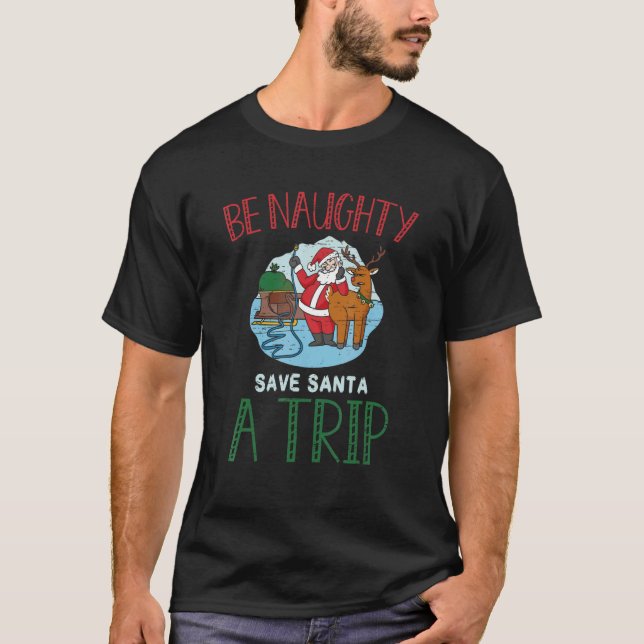 Be Naughty Save Santa A Trip Santa Claus Reindeer  T Shirt (Framsida)