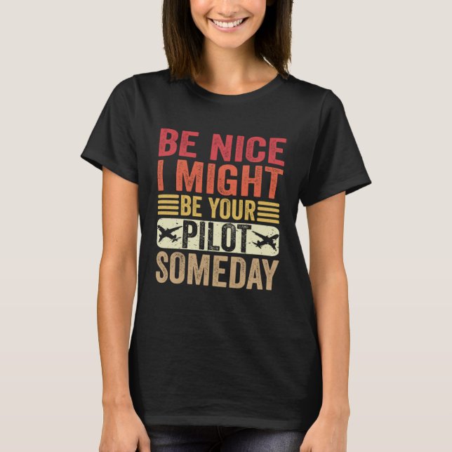 Be Nice I Might Be Your Pilot Someday Aviation Air T Shirt (Framsida)