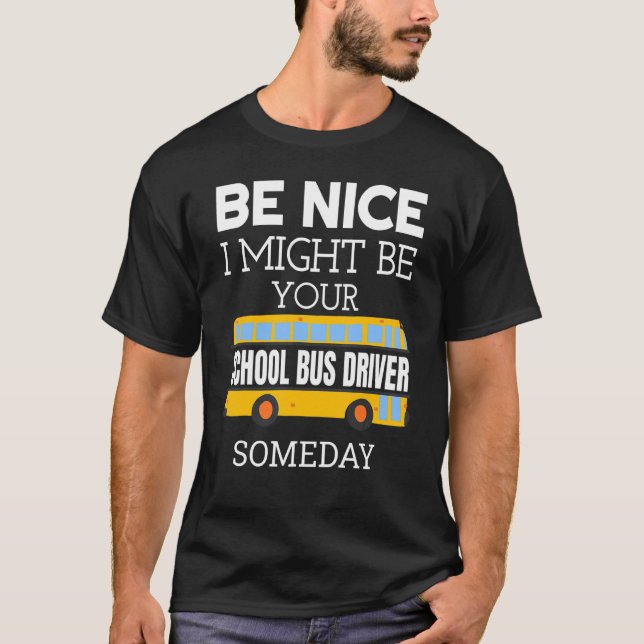Be Nice I Might Be Your School Bus Driver Someday  T Shirt (Framsida)