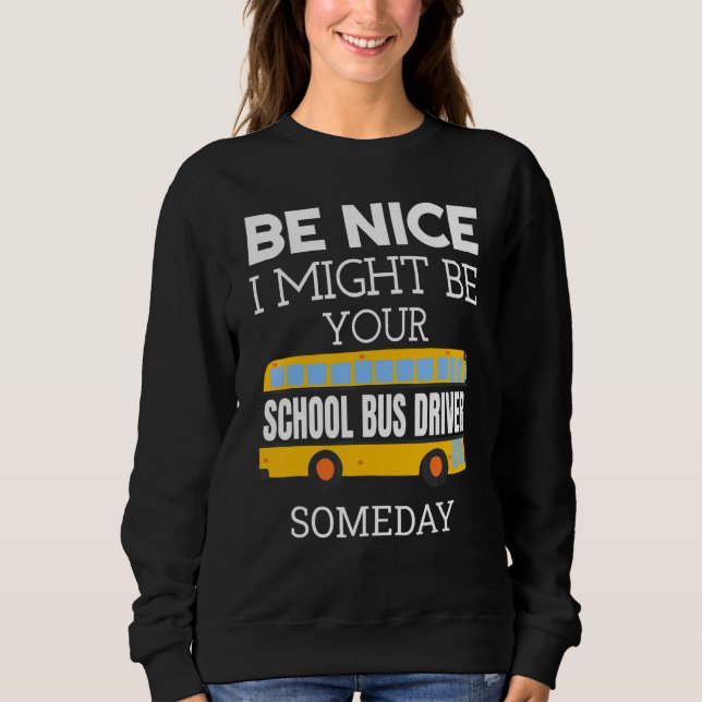 Be Nice I Might Be Your School Bus Driver Someday  T Shirt (Framsida)