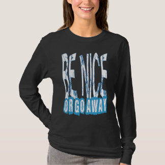 Be Nice Or Go Away Motivational Inspirational Sarc T Shirt