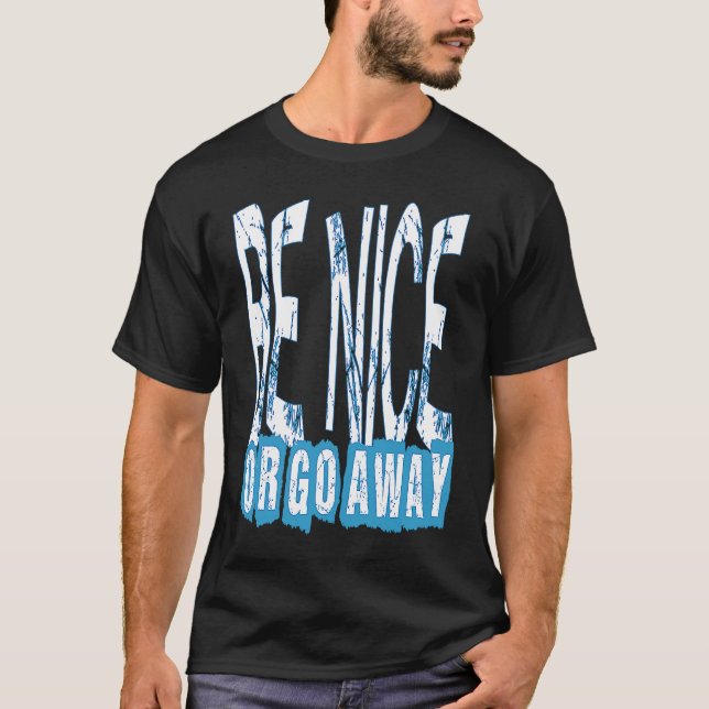 Be Nice Or Go Away Motivational Inspirational Sarc T Shirt (Framsida)
