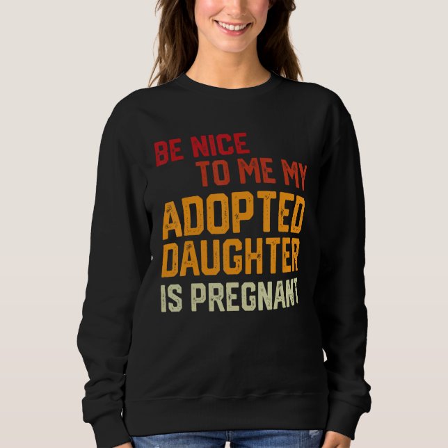 Be Nice To Me My Adopted Daughter Is Pregnant Preg T Shirt (Framsida)