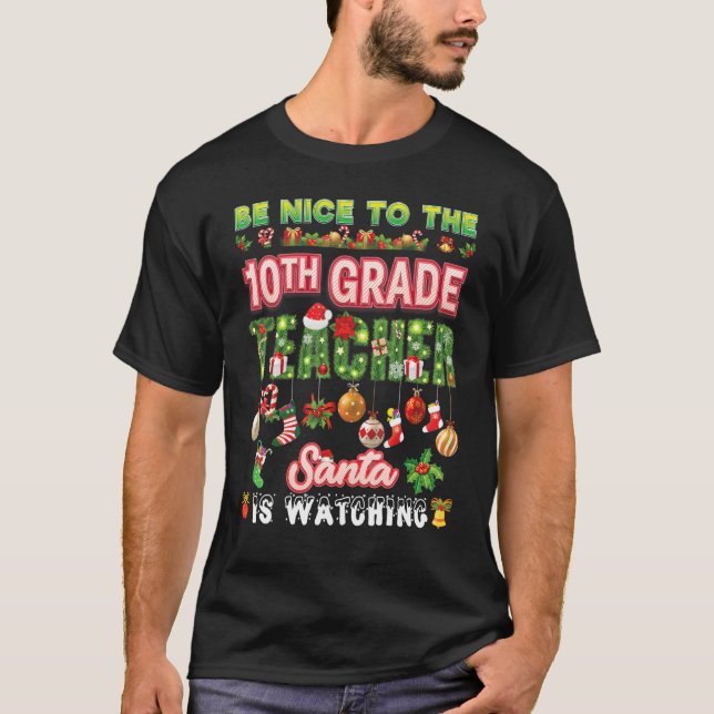 Be Nice To The 10th Grade Teacher Santa Is Watchin T Shirt (Framsida)
