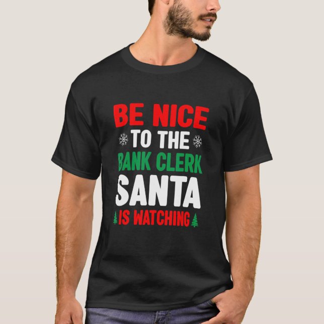 Be Nice To The Bank Clerk Santa Is Watching Banker T Shirt (Framsida)