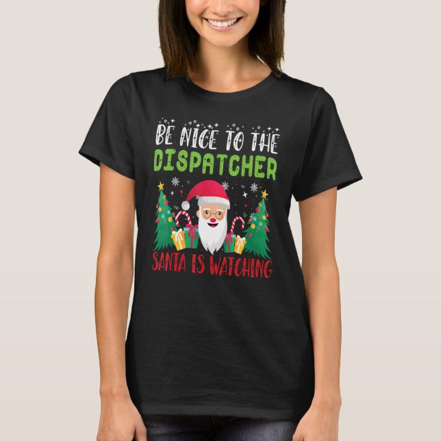 Be Nice to the DISPATCHER Santa is Watching Xmas H T Shirt (Framsida)