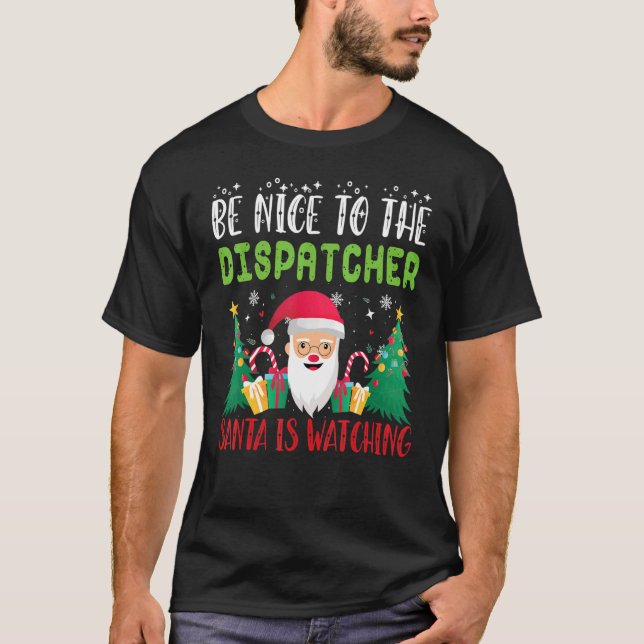 Be Nice to the DISPATCHER Santa is Watching Xmas H T Shirt (Framsida)