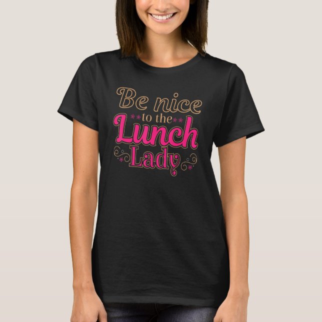 Be Nice To The Lunch Lady Food Women   Lady School T Shirt (Framsida)