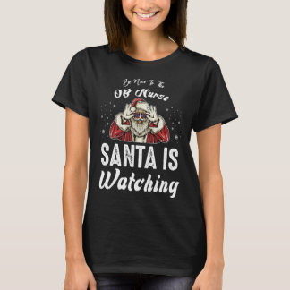 Be Nice to The OB Nurse Santa Is Watching  Christm T Shirt