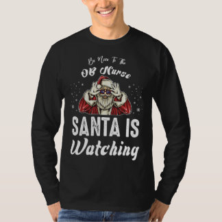 Be Nice to The OB Nurse Santa Is Watching  Christm T Shirt