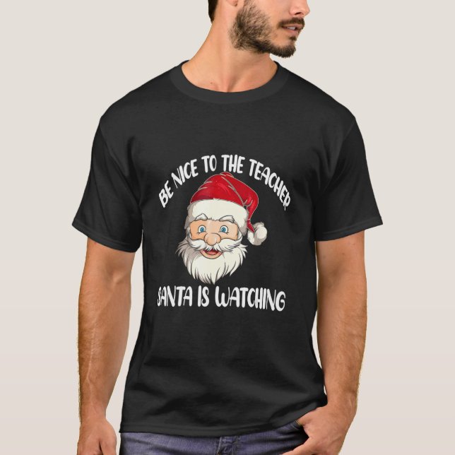 Be Nice To The Teacher Santa Is Watching T Shirt (Framsida)