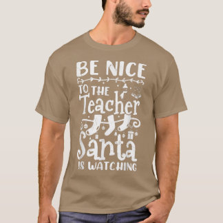 Be Nice To The Teacher Santa Is Watching Teacher C T Shirt