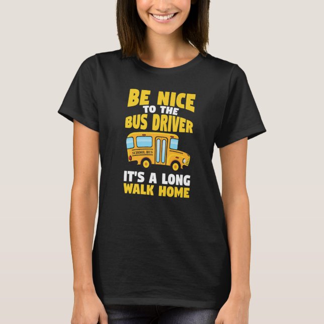 Be Nice To The Yellow School Bus Driver   T Shirt (Framsida)