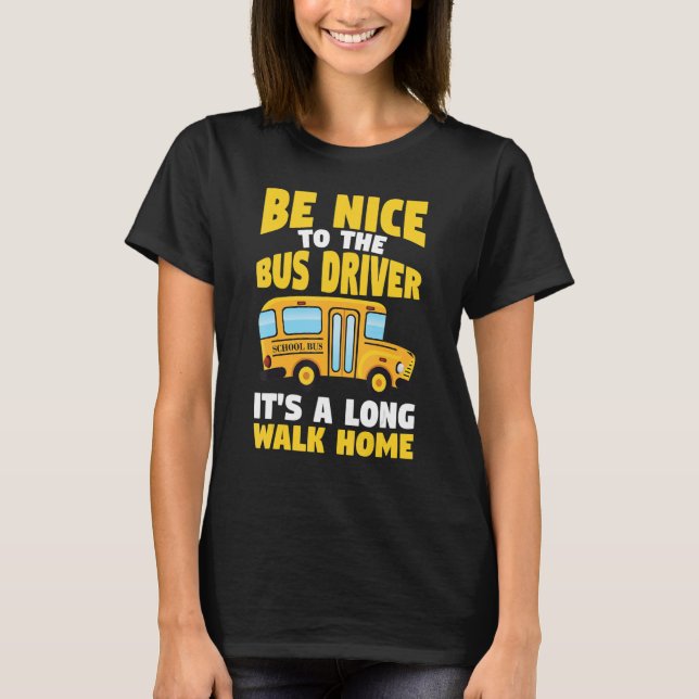 Be Nice To The Yellow School Bus Driver T Shirt (Framsida)