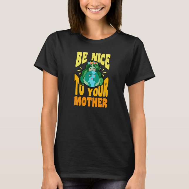 Be Nice To Your Mother Environmental Justice Earth T Shirt (Framsida)