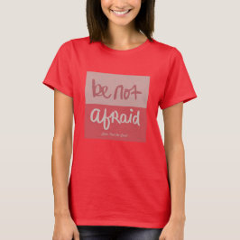 Be not afraid t shirt