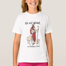 Be not afraid to follow Him T Shirt