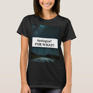 Be om ursäkt? För Vad? T Shirt
