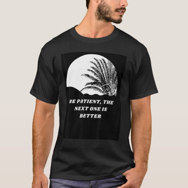 Be Patient The Next One Is Better T Shirt (Framsida)