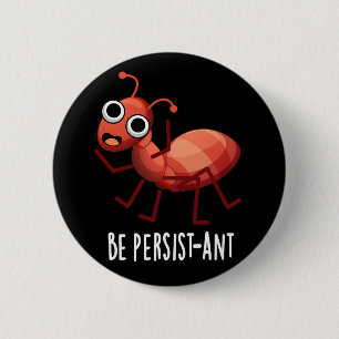 Be Persistant Funny Ant Pun Mörk BG Knapp