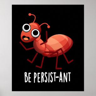 Be Persistant Funny Ant Pun Mörk BG Poster
