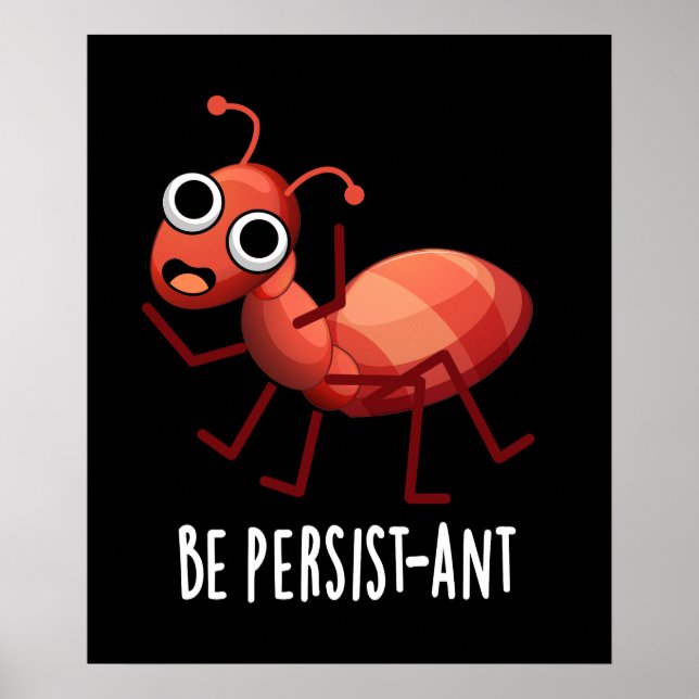 Be Persistant Funny Ant Pun Mörk BG Poster (Framsidan)