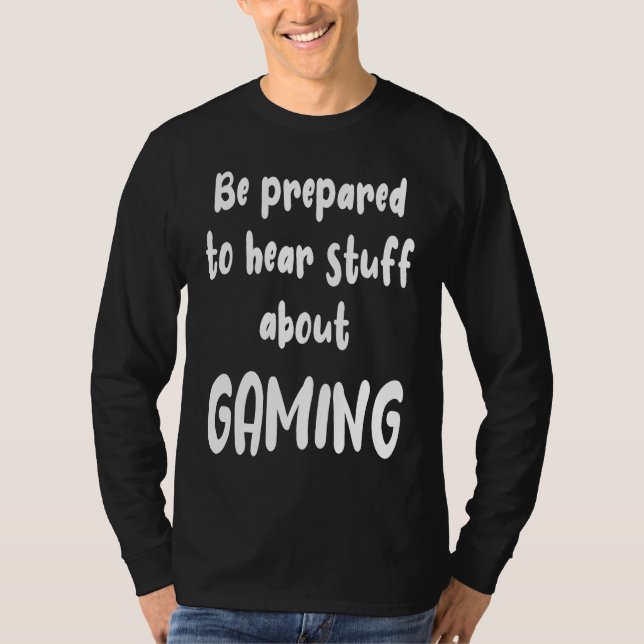 Be Prepared to Hear Stuff About Gaming  Gamer T Shirt (Framsida)