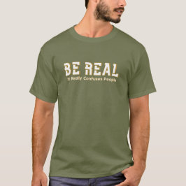 Be Real It Really Confuses People Funny Motivation T Shirt