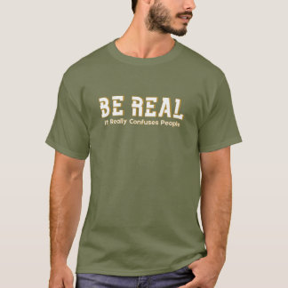 Be Real It Really Confuses People Funny Motivation T Shirt