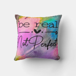 Be Real Not Perfect Kudde