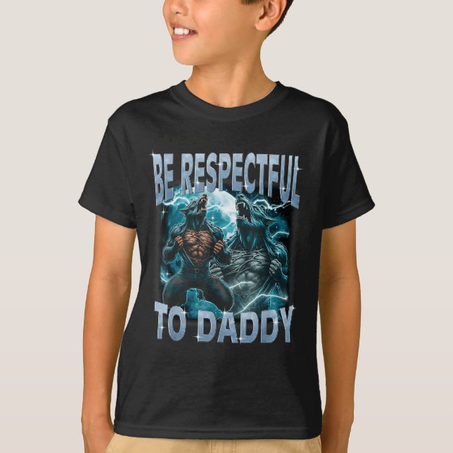 Be Respectful To Daddy Alpha Wolf Werewolf Meme Fu T Shirt (Framsida)
