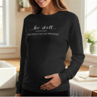 Be Still and Know That I Am Pregnant | Maternity T Shirt