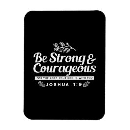 Be Strong and Courageous – Joshua 1:9 Bible Verse  Magnet