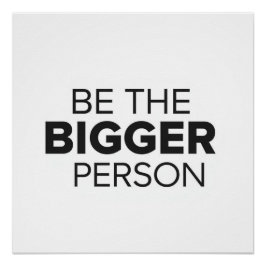 Be The Bigger Person Perfect Poster