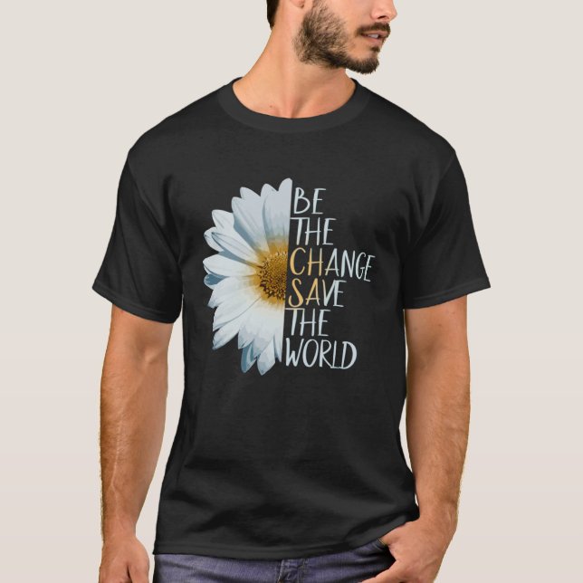 Be The Change Save The World Ecological Daisy Flow T Shirt (Framsida)