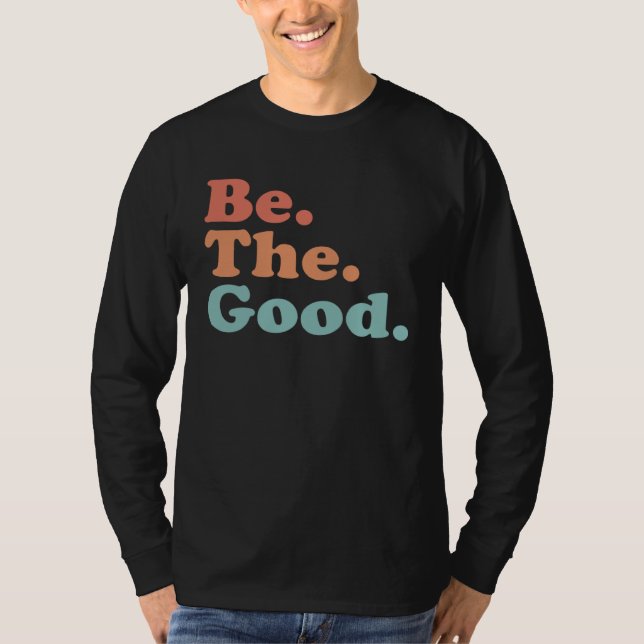 Be The Good  Be Kind  Positive Quote Saying  Class T Shirt (Framsida)