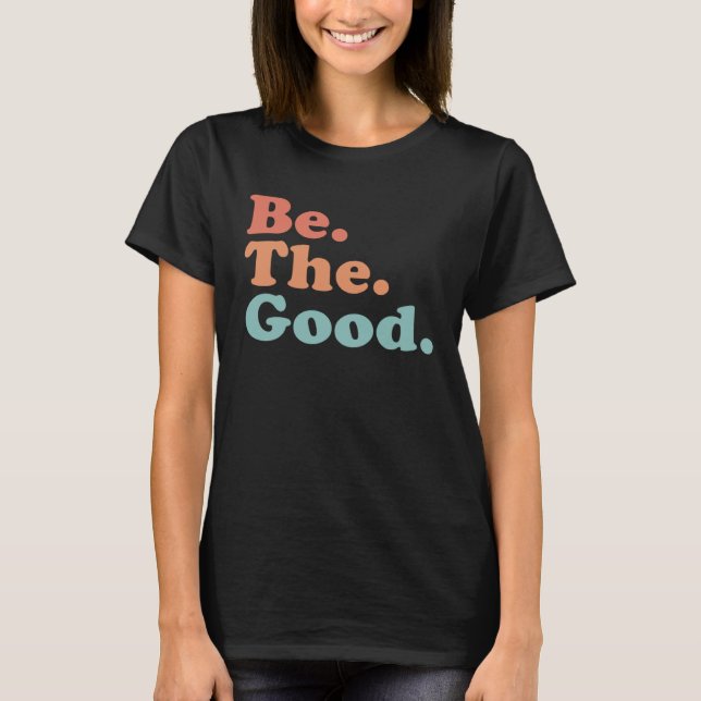 Be The Good  Be Kind  Positive Quote Saying  Class T Shirt (Framsida)