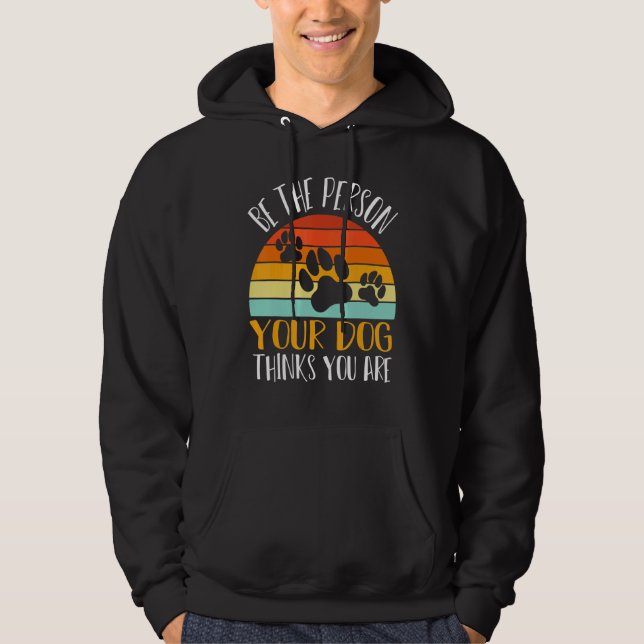 Be The Person Your Dog Think Graphic Quote Sayings Hoodie (Framsida)