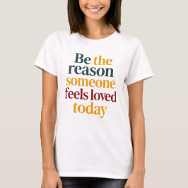 Be the Reason Someone Feels Love Today Women’s T Shirt